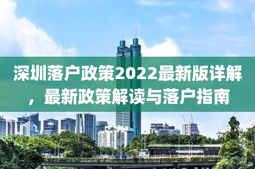 深圳落戶政策2022最新版詳解，最新政策解讀與落戶指南
