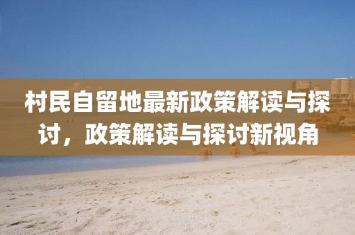 村民自留地最新政策解讀與探討，政策解讀與探討新視角