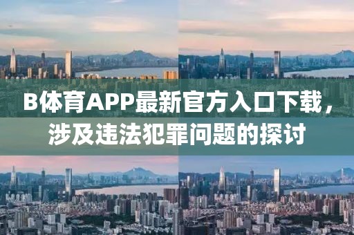 B體育APP最新官方入口下載，涉及違法犯罪問題的探討