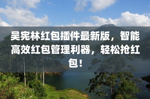 吳憲林紅包插件最新版，智能高效紅包管理利器，輕松搶紅包！