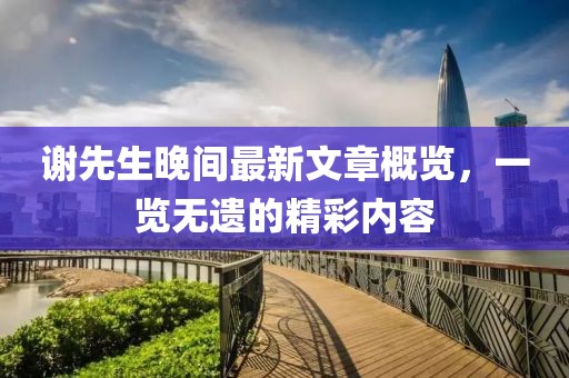 謝先生晚間最新文章概覽，一覽無遺的精彩內容