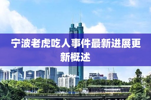 寧波老虎吃人事件最新進展更新概述