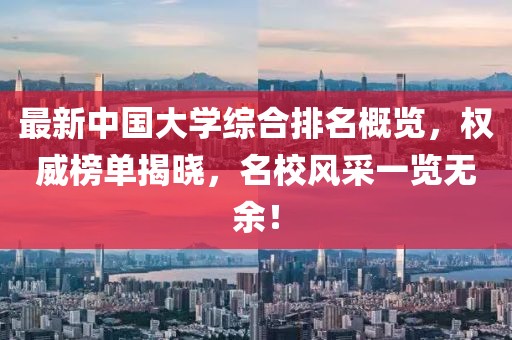 最新中國大學綜合排名概覽，權威榜單揭曉，名校風采一覽無余！
