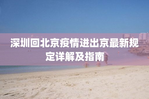 深圳回北京疫情進(jìn)出京最新規(guī)定詳解及指南