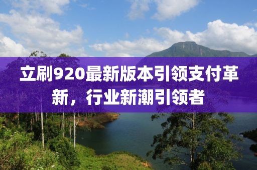 立刷920最新版本引領(lǐng)支付革新，行業(yè)新潮引領(lǐng)者