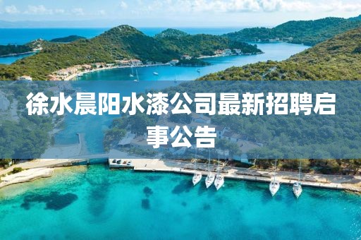 徐水晨陽(yáng)水漆公司最新招聘啟事公告