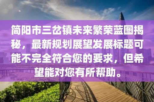 簡(jiǎn)陽(yáng)市三岔鎮(zhèn)未來(lái)繁榮藍(lán)圖揭秘，最新規(guī)劃展望發(fā)展標(biāo)題可能不完全符合您的要求，但希望能對(duì)您有所幫助。