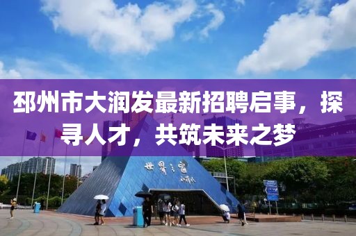 邳州市大潤發(fā)最新招聘啟事，探尋人才，共筑未來之夢(mèng)