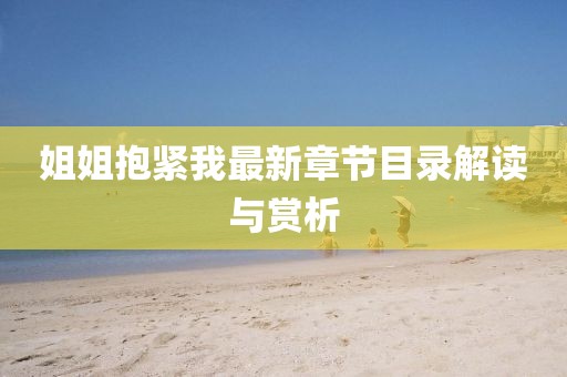 姐姐抱緊我最新章節(jié)目錄解讀與賞析