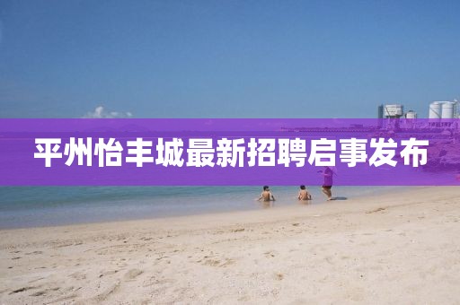 平州怡豐城最新招聘啟事發(fā)布