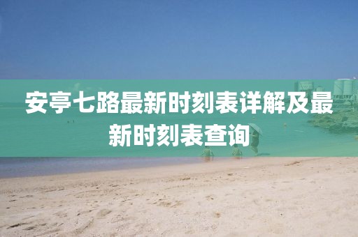 安亭七路最新時(shí)刻表詳解及最新時(shí)刻表查詢