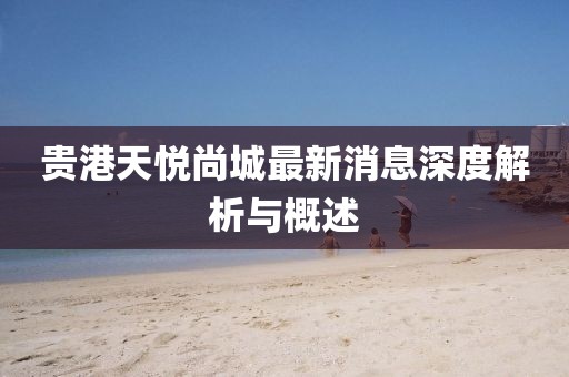 貴港天悅尚城最新消息深度解析與概述