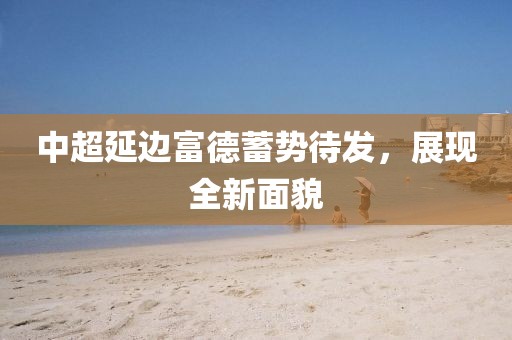 中超延邊富德蓄勢待發(fā)，展現(xiàn)全新面貌