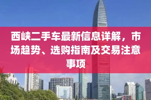 西峽二手車最新信息詳解，市場趨勢、選購指南及交易注意事項