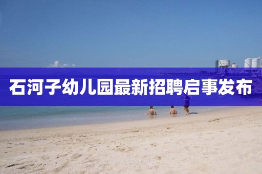 石河子幼兒園最新招聘啟事發(fā)布