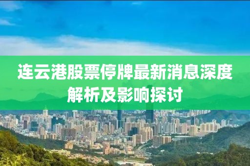 連云港股票停牌最新消息深度解析及影響探討