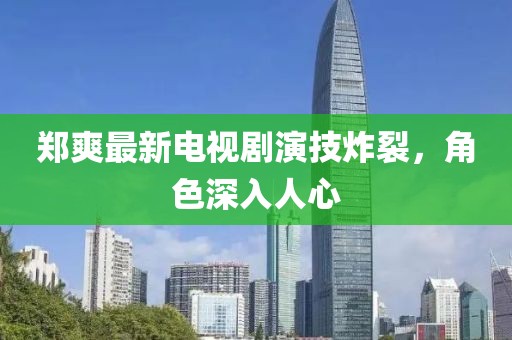 鄭爽最新電視劇演技炸裂，角色深入人心