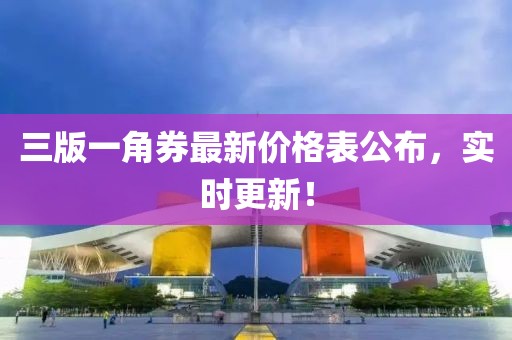 三版一角券最新價格表公布，實時更新！