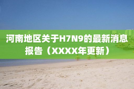 河南地區(qū)關(guān)于H7N9的最新消息報(bào)告（XXXX年更新）