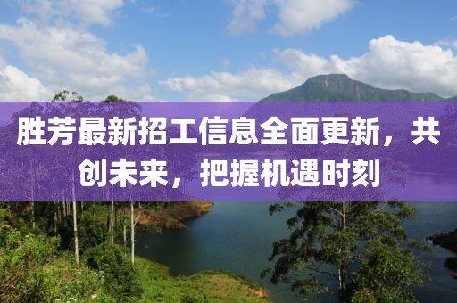 勝芳最新招工信息全面更新，共創(chuàng)未來，把握機遇時刻