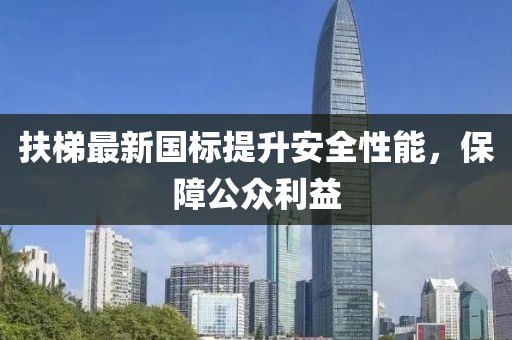 扶梯最新國標(biāo)提升安全性能，保障公眾利益