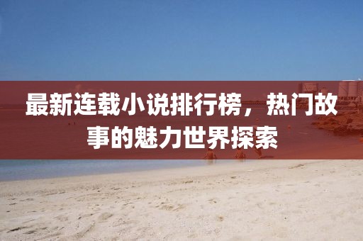 最新連載小說排行榜，熱門故事的魅力世界探索