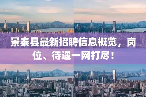 景泰縣最新招聘信息概覽，崗位、待遇一網(wǎng)打盡！