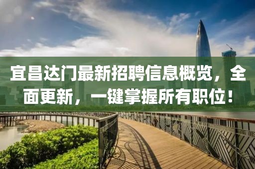 宜昌達(dá)門最新招聘信息概覽，全面更新，一鍵掌握所有職位！