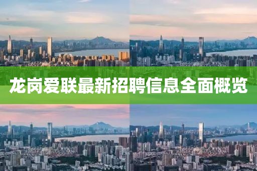 龍崗愛聯(lián)最新招聘信息全面概覽
