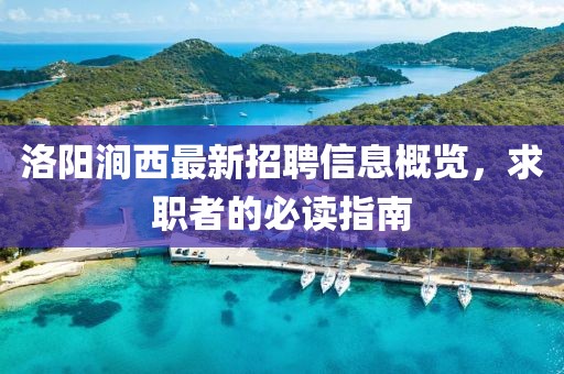 洛陽澗西最新招聘信息概覽，求職者的必讀指南