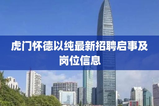 虎門懷德以純最新招聘啟事及崗位信息