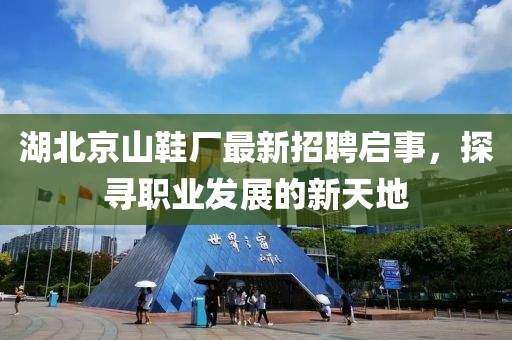湖北京山鞋廠最新招聘啟事，探尋職業(yè)發(fā)展的新天地