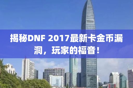 揭秘DNF 2017最新卡金幣漏洞，玩家的福音！