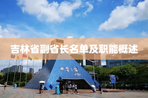 吉林省副省長名單及職能概述