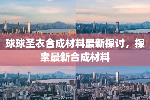 球球圣衣合成材料最新探討，探索最新合成材料