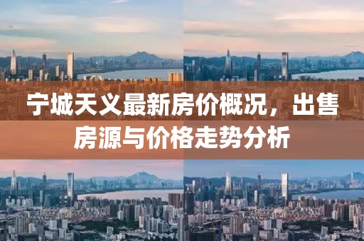 寧城天義最新房?jī)r(jià)概況，出售房源與價(jià)格走勢(shì)分析